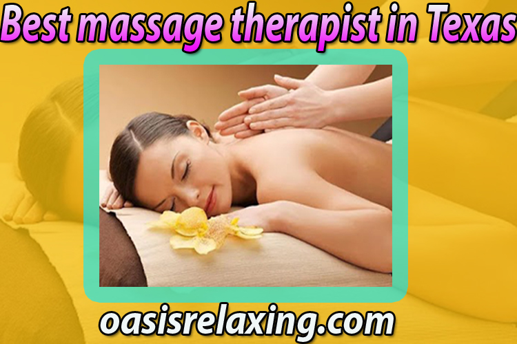 How to find the ideal massage therapist in Texas?