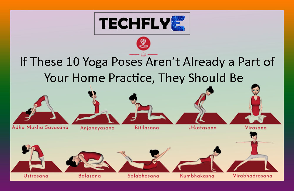 If These 10 Yoga Poses Aren’t Already a Part of Your Home Practice, They Should Be