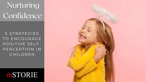 Nurturing Confidence: 5 Strategies to Encourage Positive Self-Perception in Children
